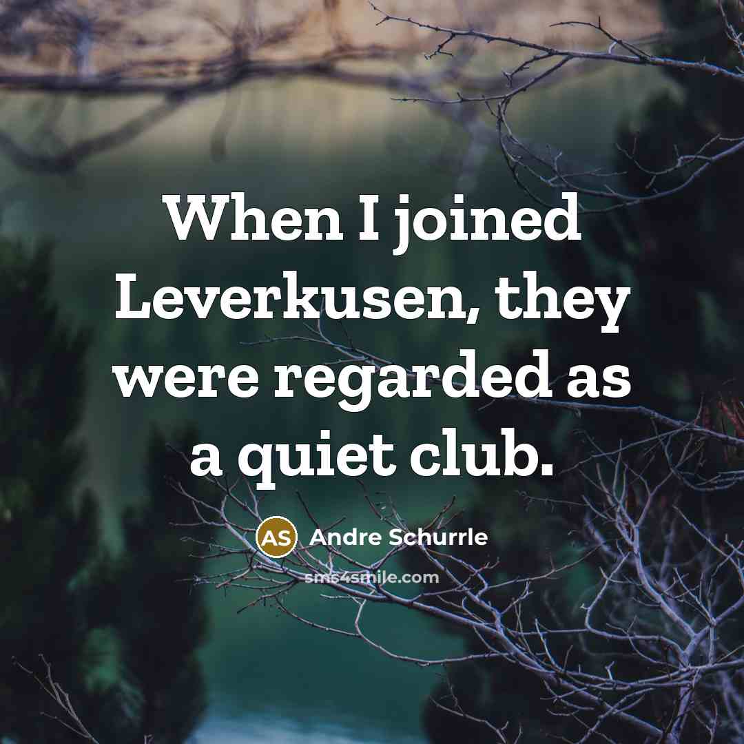 “When I joined Leverkusen, they were regarded as a quiet…” quote by Andre Schurrle