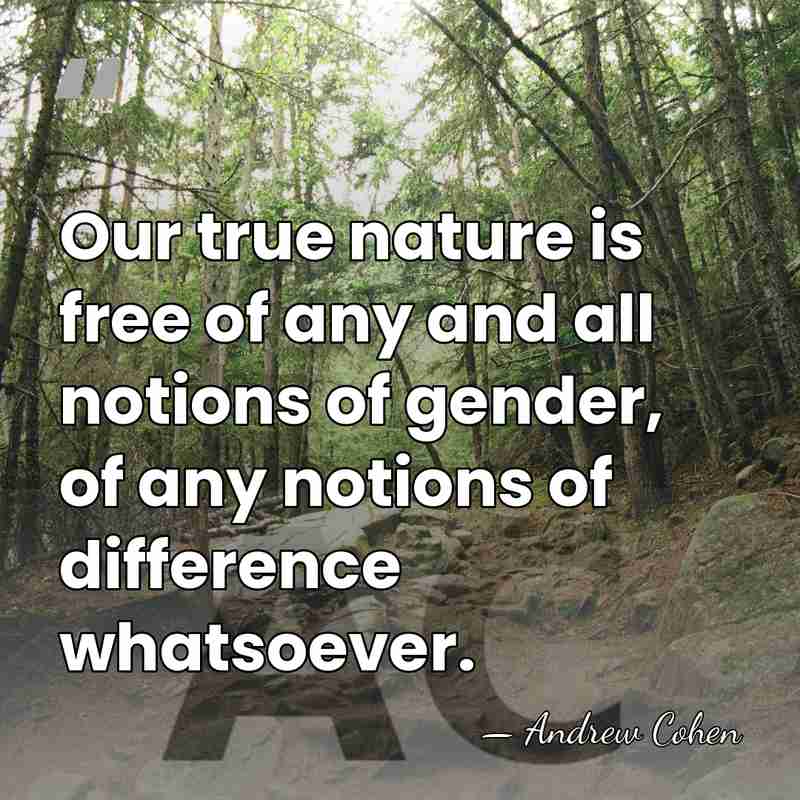 Our true nature is free of any and all notions of gender,&hellip; - Andrew Cohen