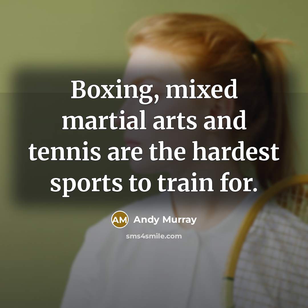 “Boxing, mixed martial arts and tennis are the hardest sports…” quote by Andy Murray