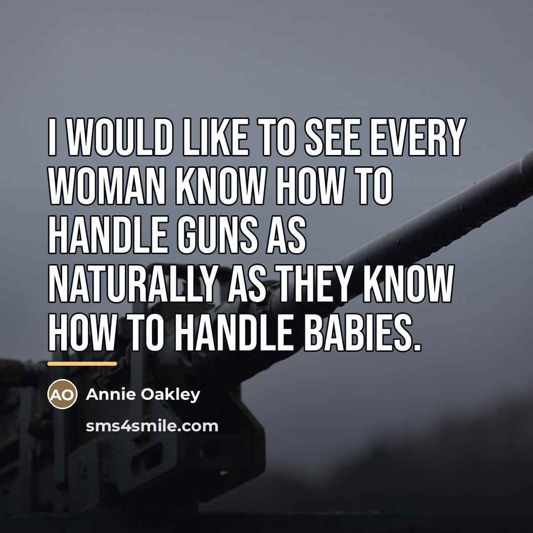 “I would like to see every woman know how to…” quote by Annie Oakley
