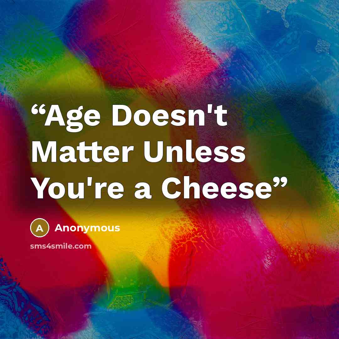“Age Doesn't Matter Unless You're a Cheese” quote by Anonymous