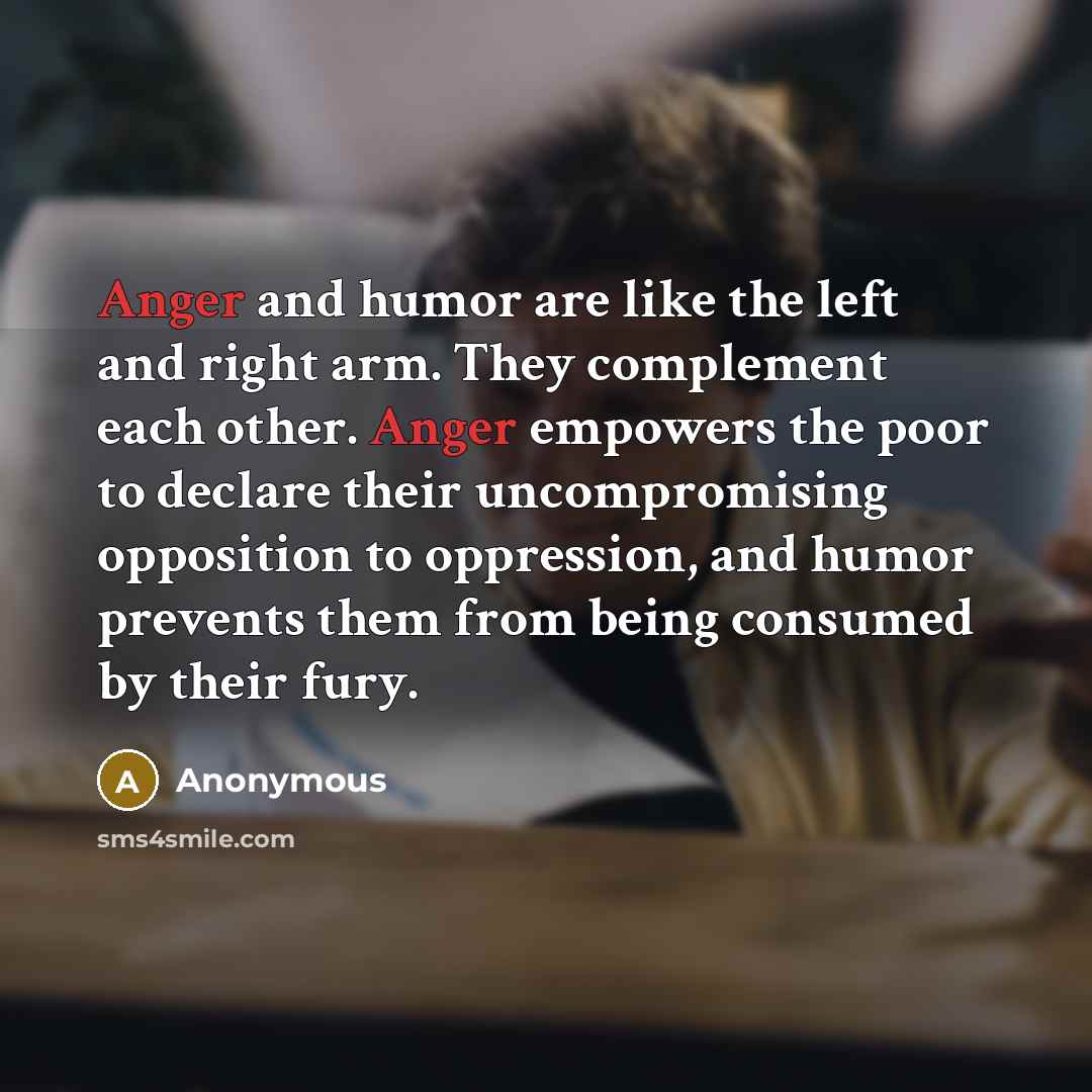 “Anger and humor are like the left and right arm.…” quote by Anonymous