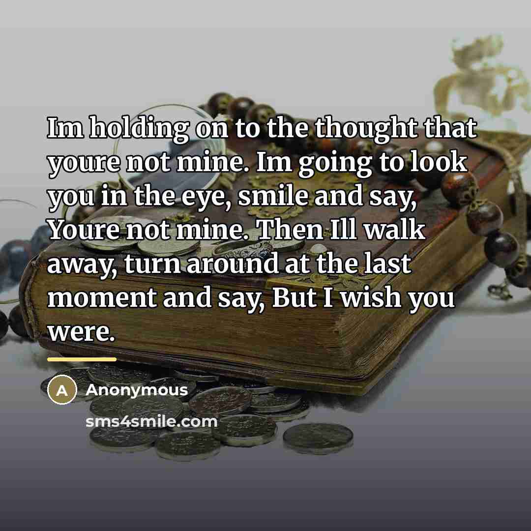 “Im holding on to the thought that youre not mine.…” quote by Anonymous