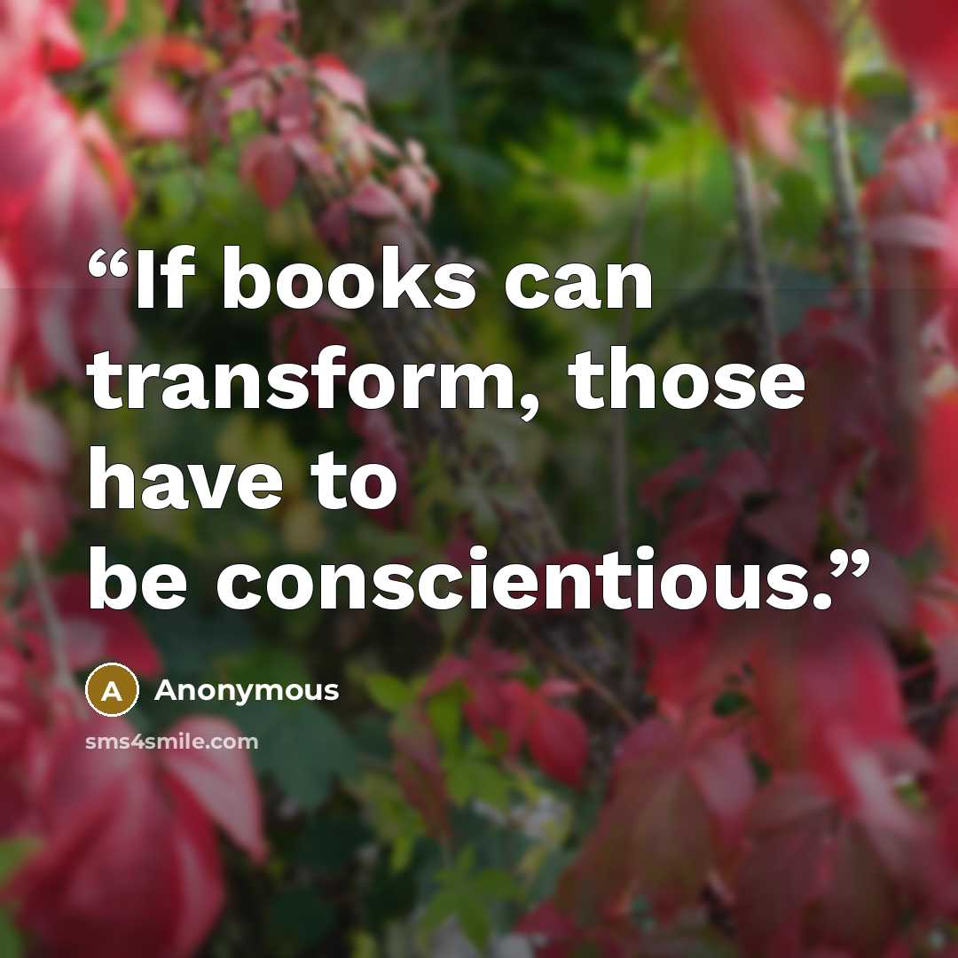 “If books can transform, those have to be conscientious.” quote by Anonymous