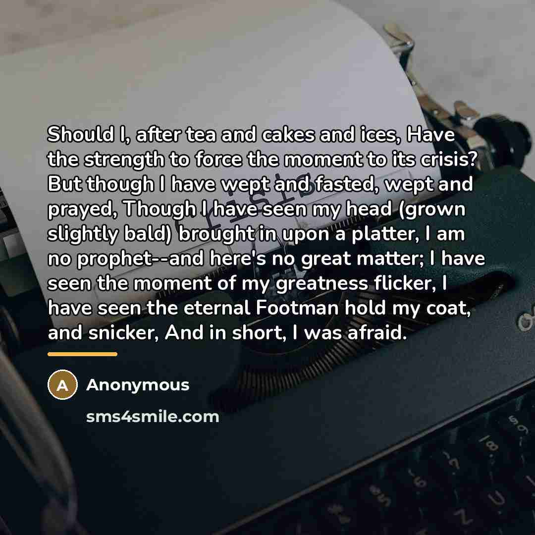 “Should I, after tea and cakes and ices, Have the…” quote by Anonymous