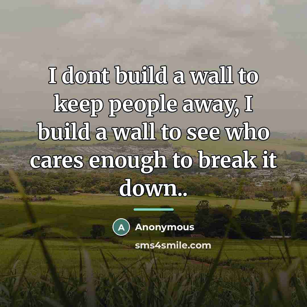“I dont build a wall to keep people away, I…” quote by Anonymous