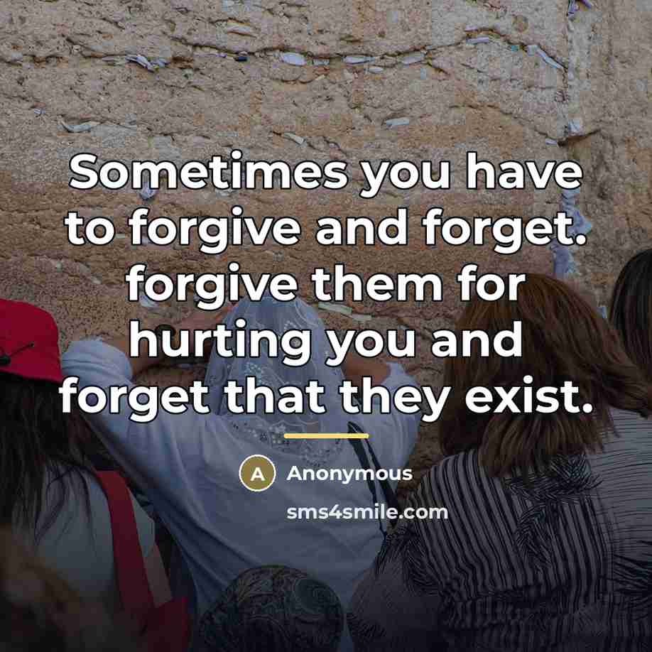 “Sometimes you have to forgive and forget. forgive them for…” quote by Anonymous