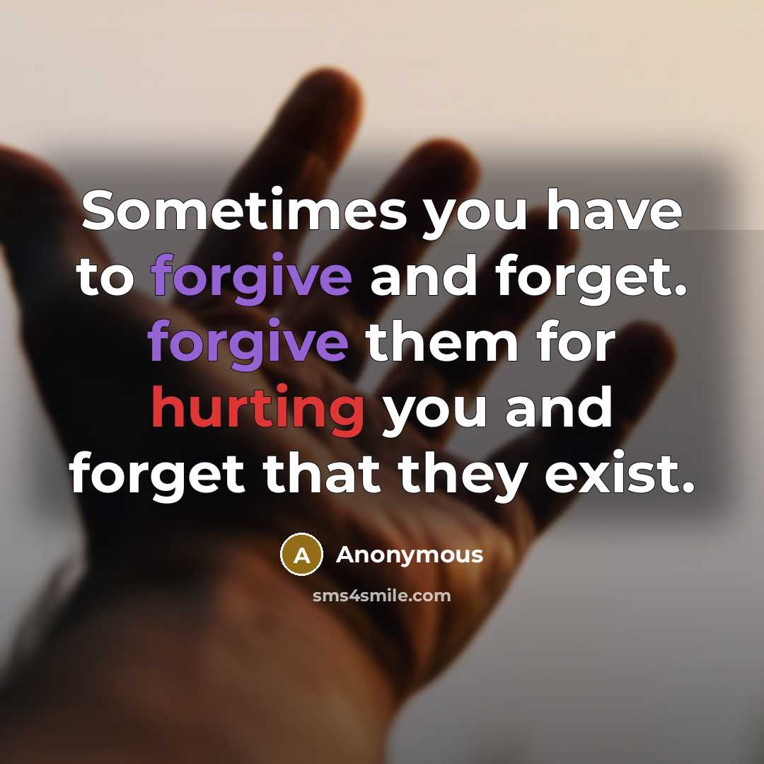 “Sometimes you have to forgive and forget. forgive them for hurting you and forget that they exist.” quote by Anonymous