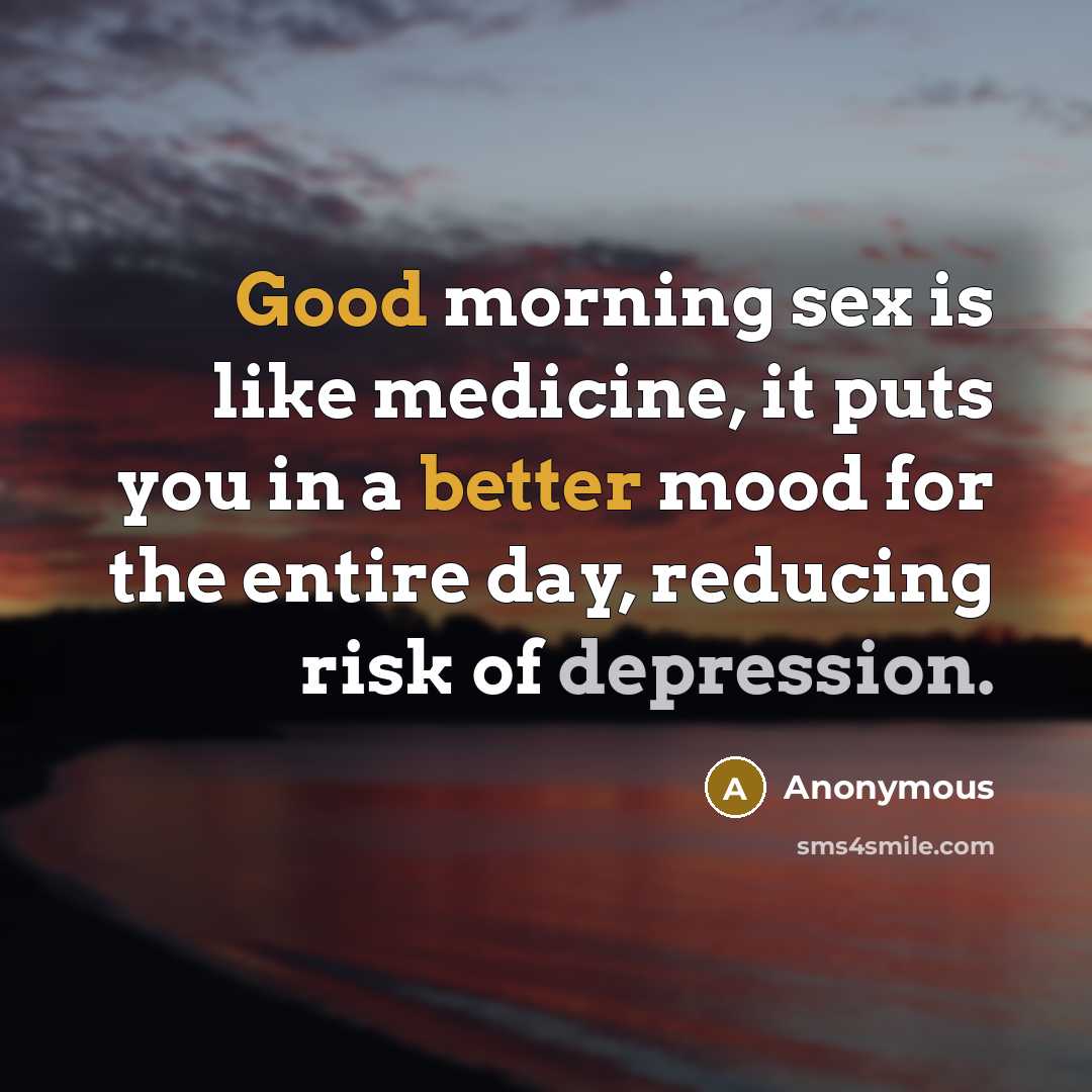 “Good morning sex is like medicine, it puts you in…” quote by Anonymous