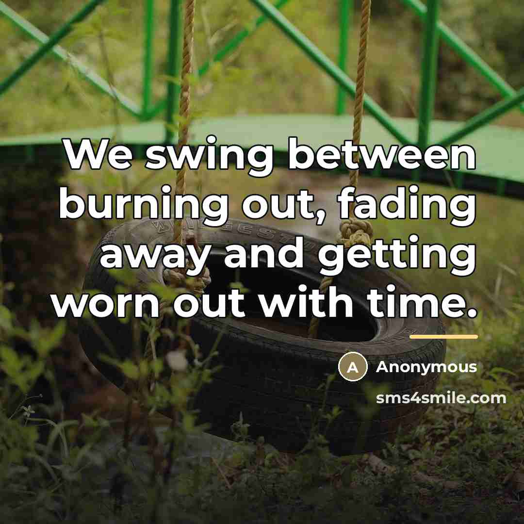 “We swing between burning out, fading away and getting worn…” quote by Anonymous