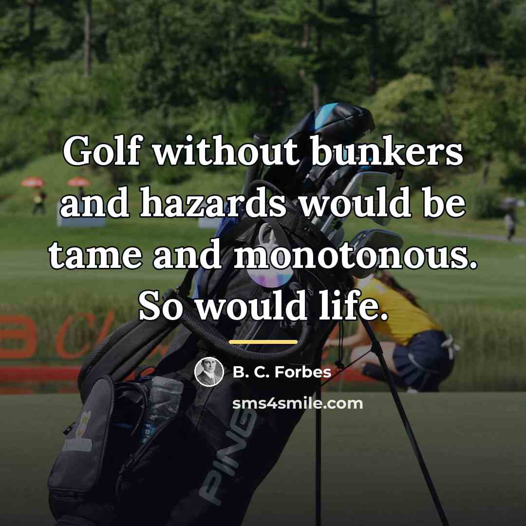 “Golf without bunkers and hazards would be tame and monotonous.…” quote by B. C. Forbes