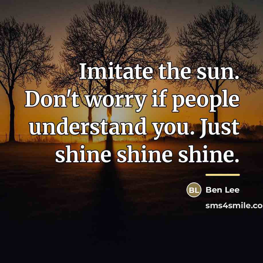 “Imitate the sun. Don't worry if people understand you. Just…” quote by Ben Lee