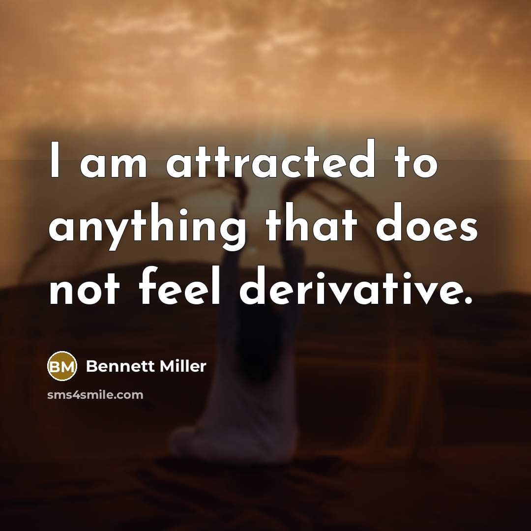 “I am attracted to anything that does not feel derivative.…” quote by Bennett Miller