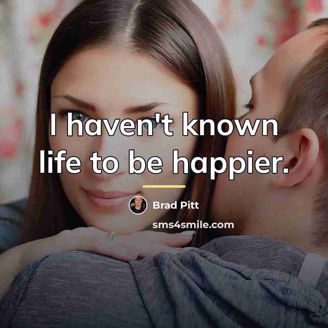 “I haven't known life to be happier.…” quote by Brad Pitt