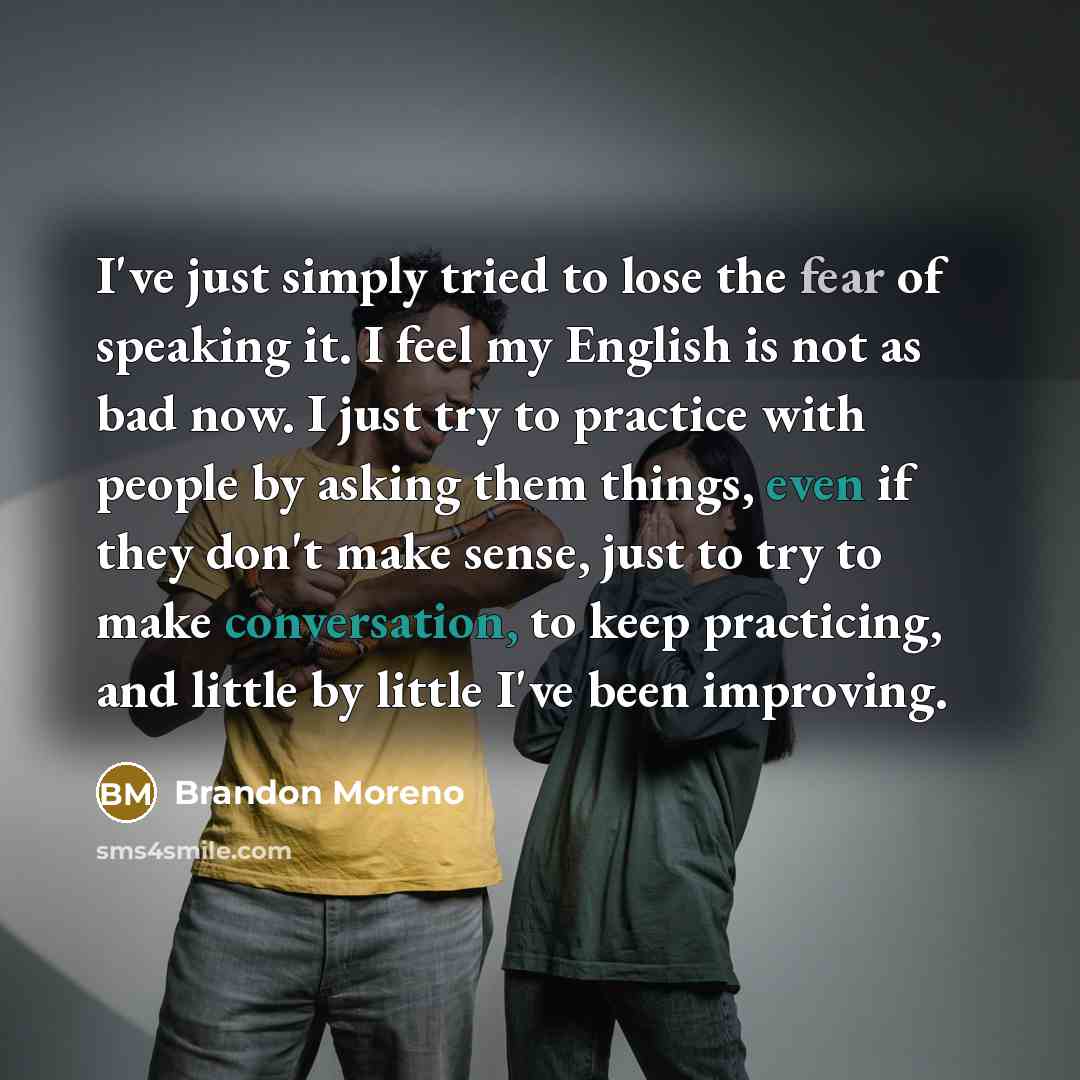 “I've just simply tried to lose the fear of speaking…” quote by Brandon Moreno