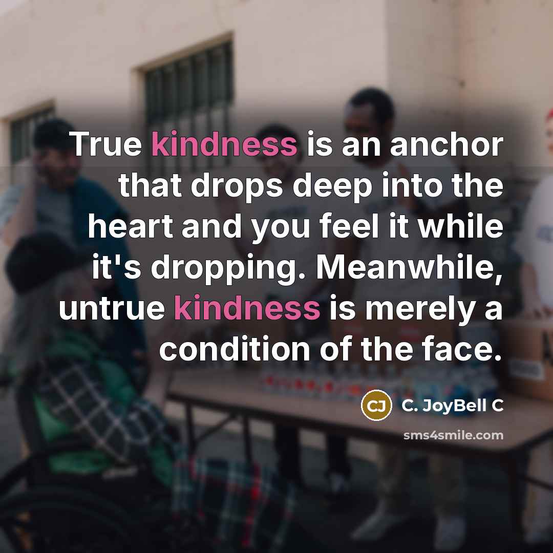 “True kindness is an anchor that drops deep into the…” quote by C. JoyBell C