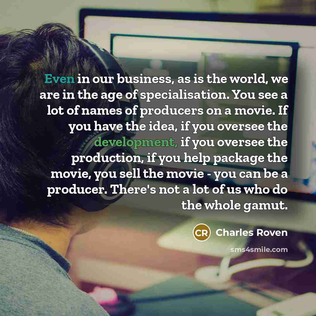 “Even in our business, as is the world, we are…” quote by Charles Roven