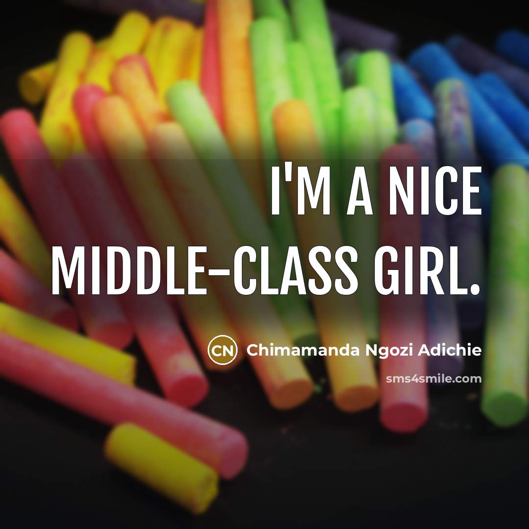 “I'm a nice middle-class girl.…” quote by Chimamanda Ngozi Adichie
