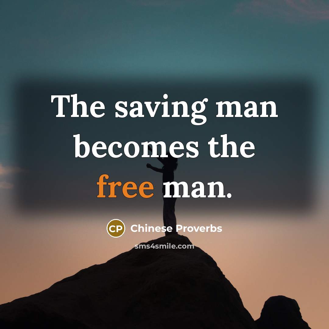 “The saving man becomes the free man.…” quote by Chinese Proverbs