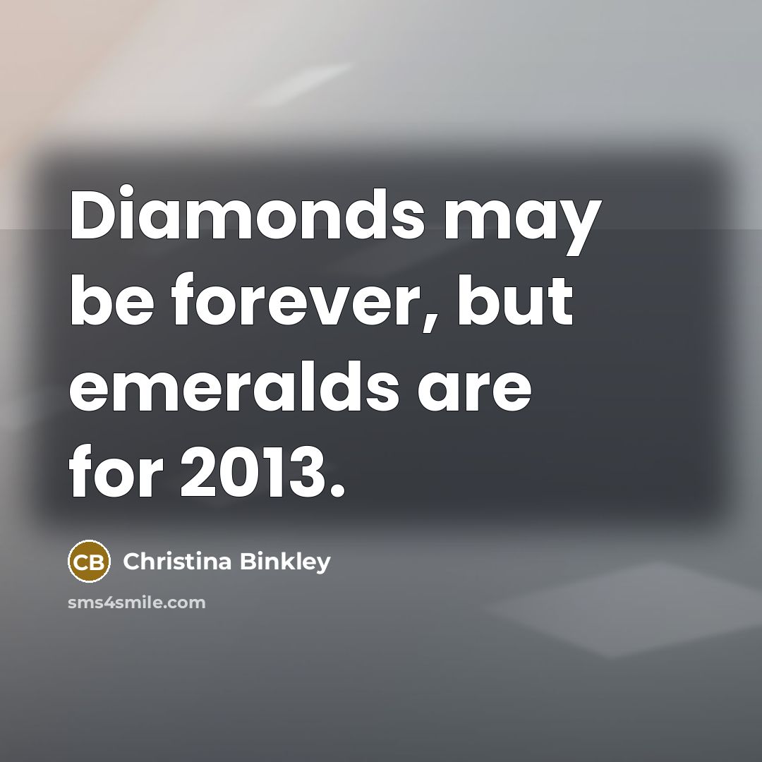 “Diamonds may be forever, but emeralds are for 2013.…” quote by Christina Binkley