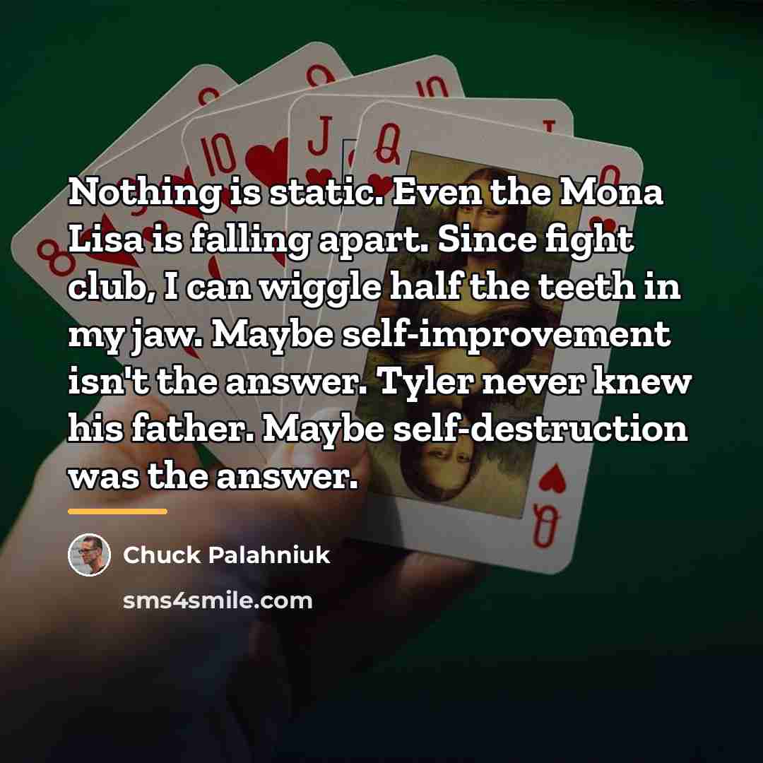 “Nothing is static. Even the Mona Lisa is falling apart.…” quote by Chuck Palahniuk
