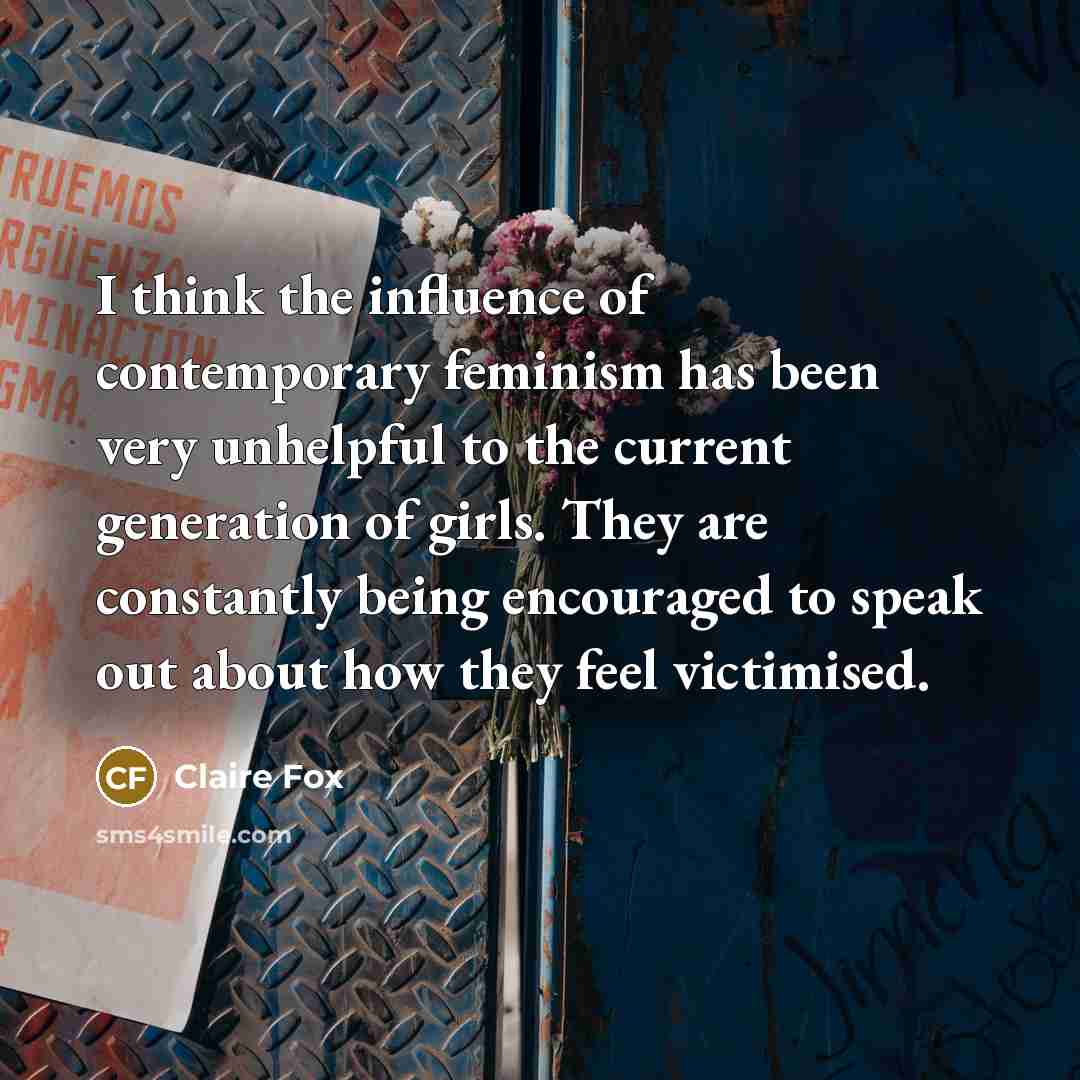 “I think the influence of contemporary feminism has been very…” quote by Claire Fox
