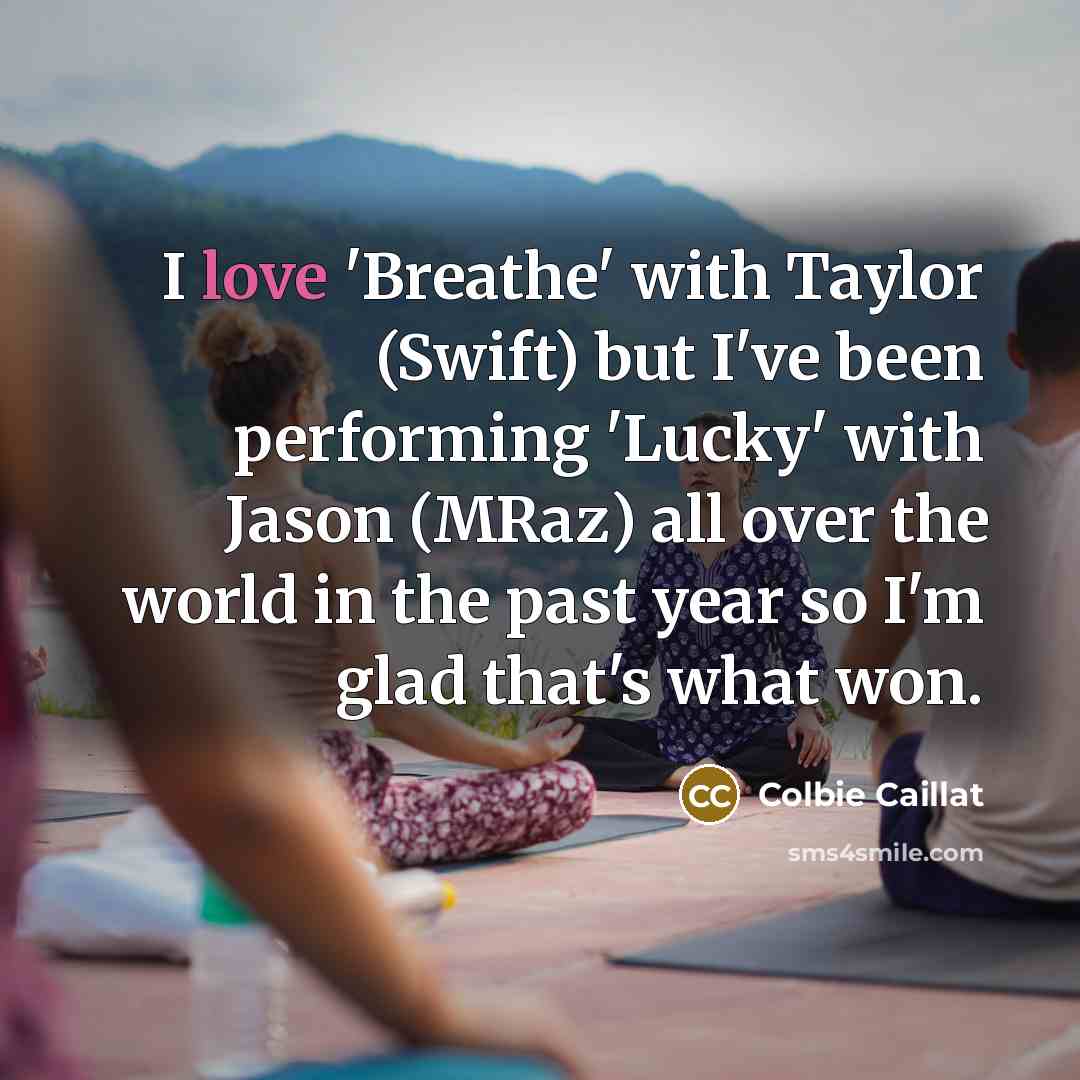 “I love 'Breathe' with Taylor (Swift) but I've been performing…” quote by Colbie Caillat