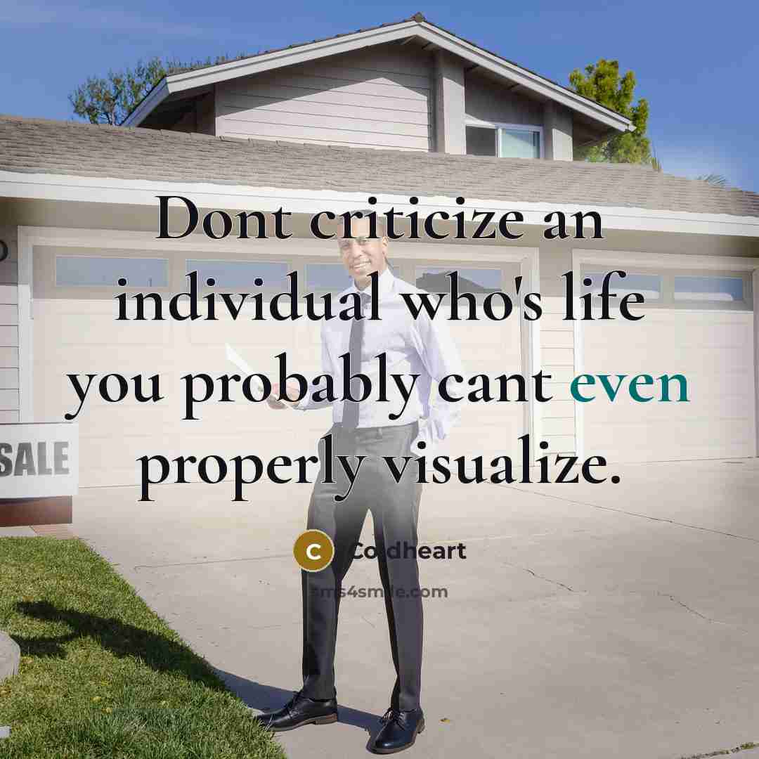 “Dont criticize an individual who's life you probably cant even properly visualize.” quote by Coldheart