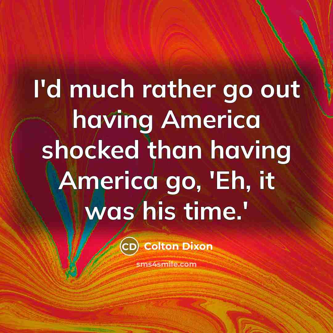 “I'd much rather go out having America shocked than having…” quote by Colton Dixon
