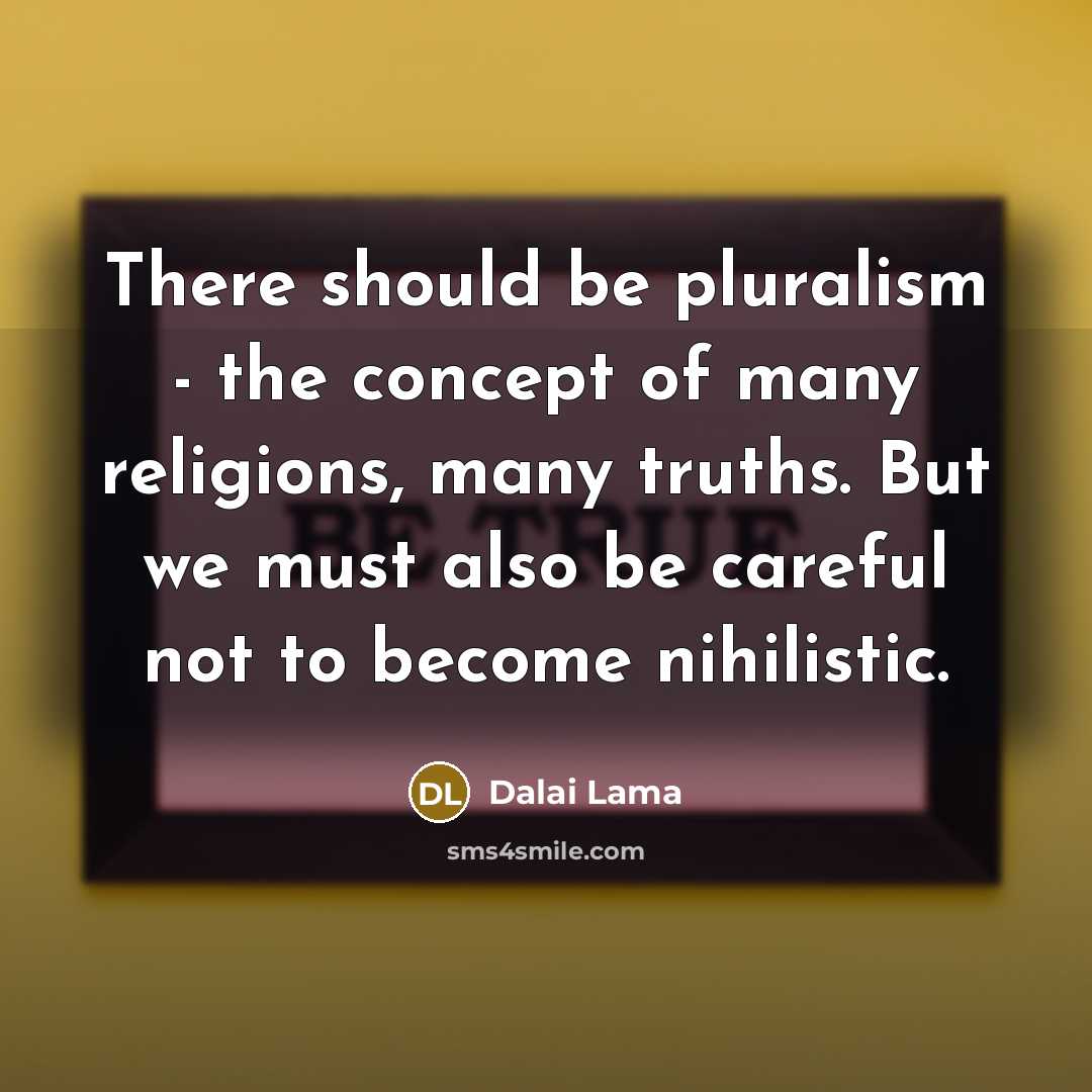 “There should be pluralism - the concept of many religions,…” quote by Dalai Lama
