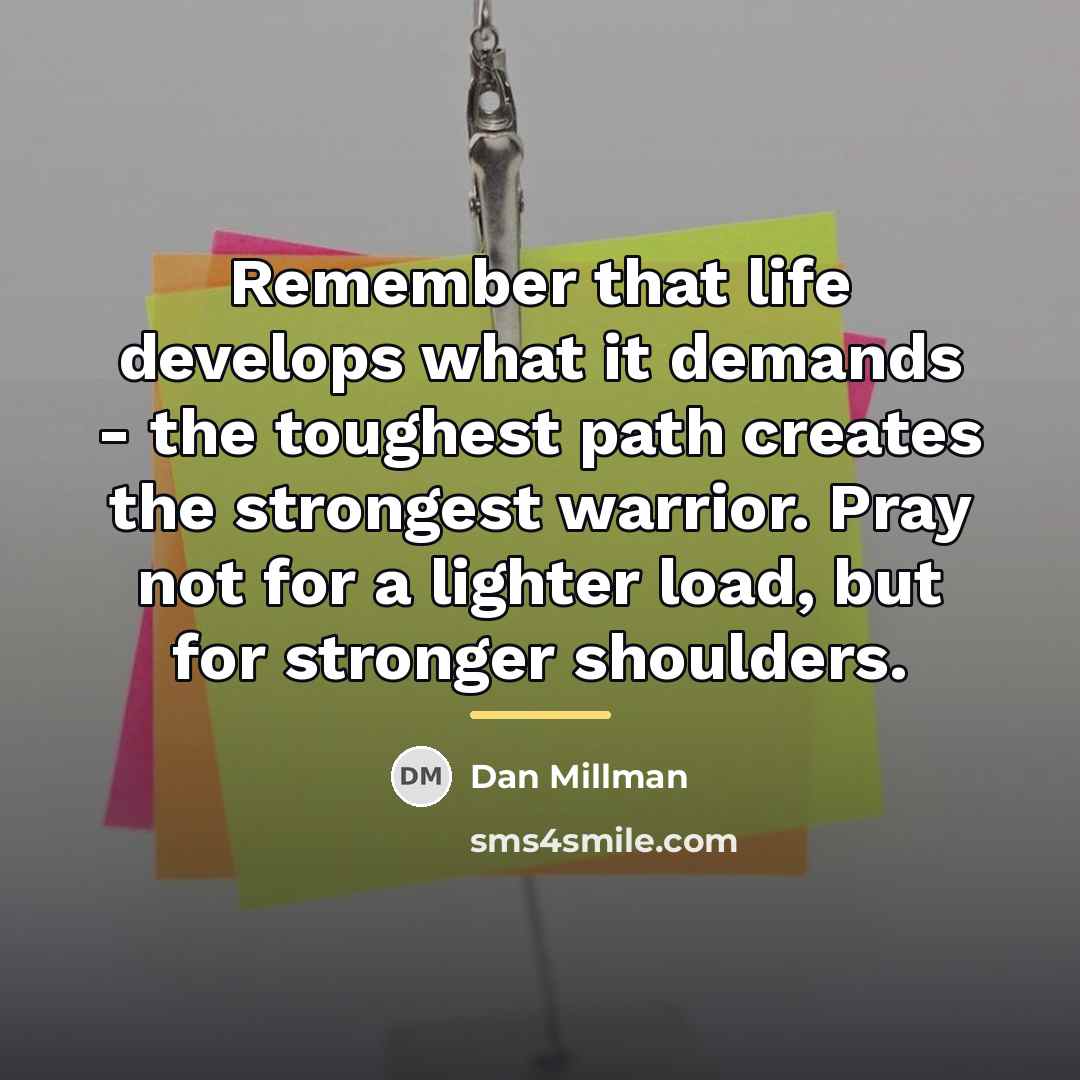 “Remember that life develops what it demands - the toughest…” quote by Dan Millman