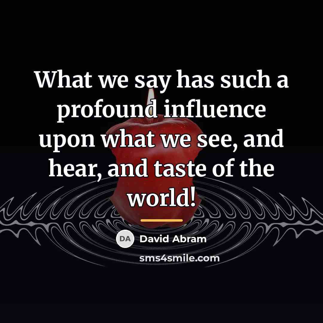 “What we say has such a profound influence upon what…” quote by David Abram