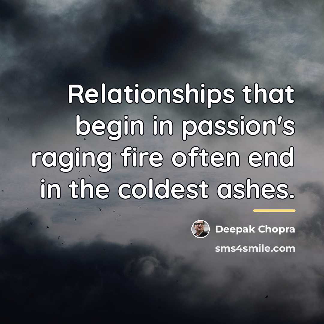 “Relationships that begin in passion's raging fire often end in…” quote by Deepak Chopra