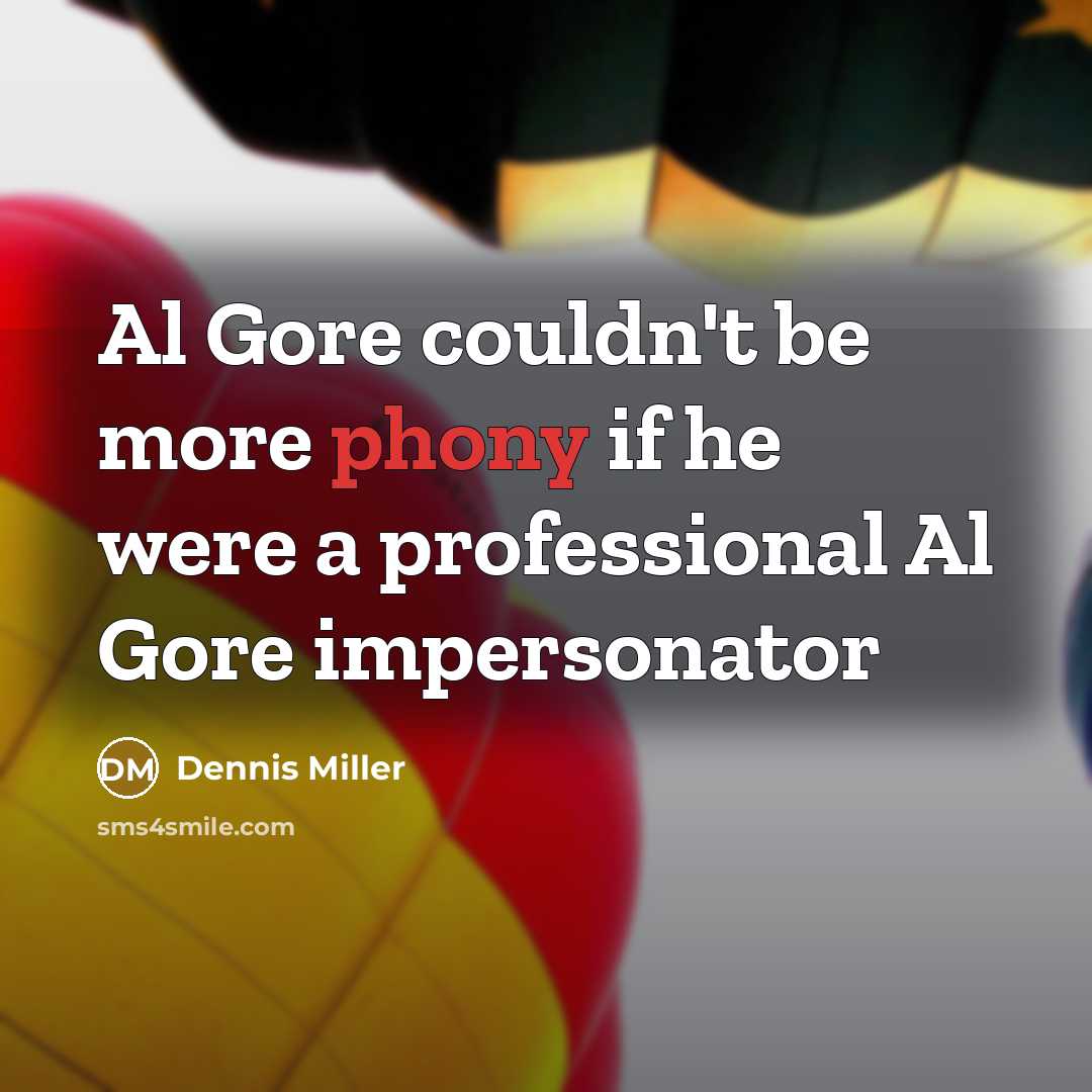 “Al Gore couldn't be more phony if he were a professional Al Gore impersonator” quote by Dennis Miller
