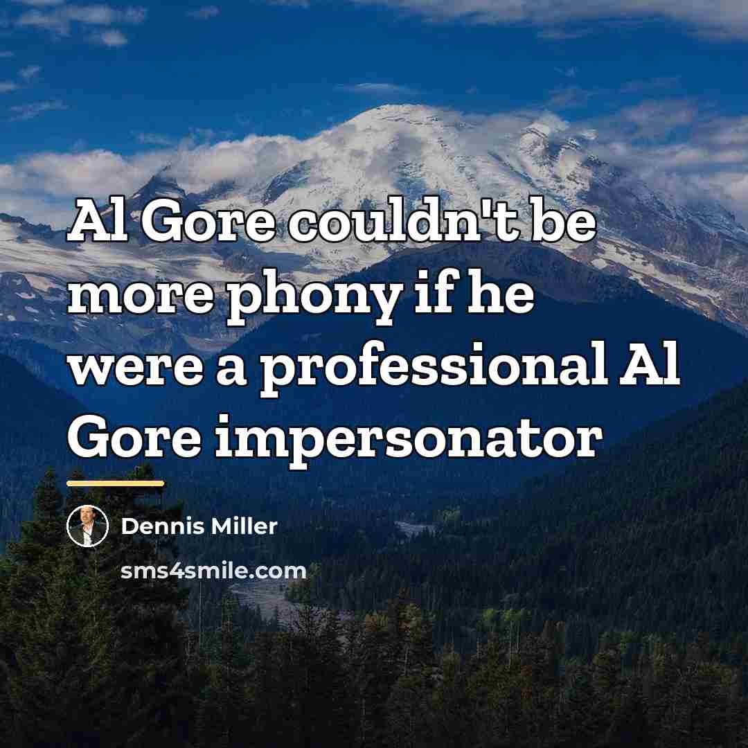 “Al Gore couldn't be more phony if he were a…” quote by Dennis Miller
