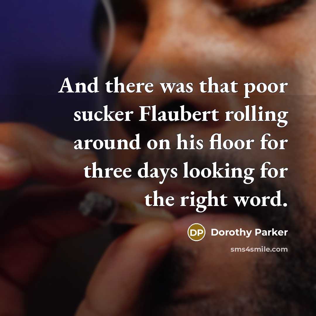 “And there was that poor sucker Flaubert rolling around on…” quote by Dorothy Parker