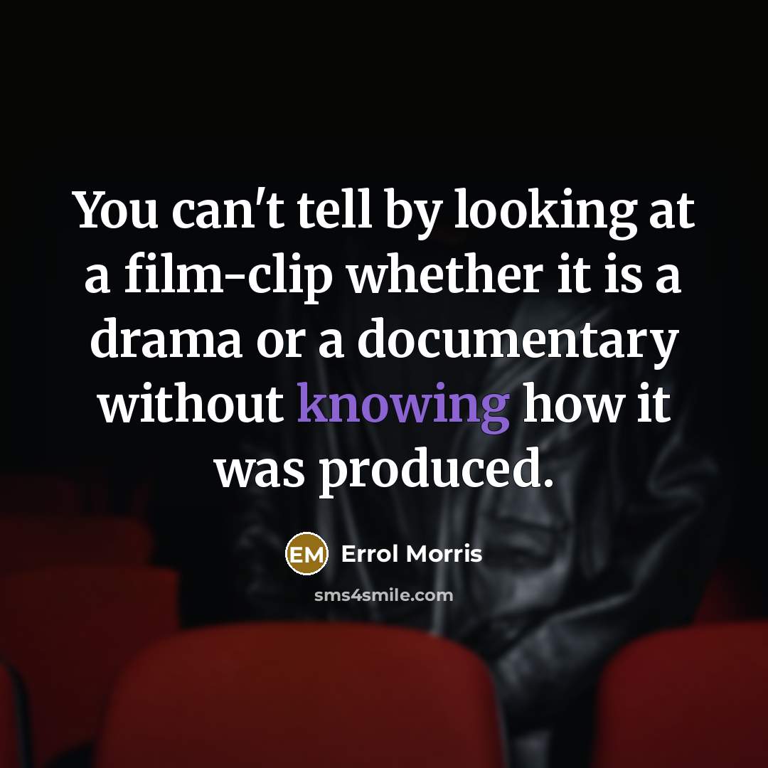 “You can't tell by looking at a film-clip whether it…” quote by Errol Morris