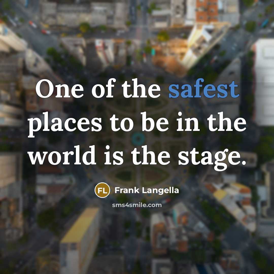 “One of the safest places to be in the world is the stage.” quote by Frank Langella