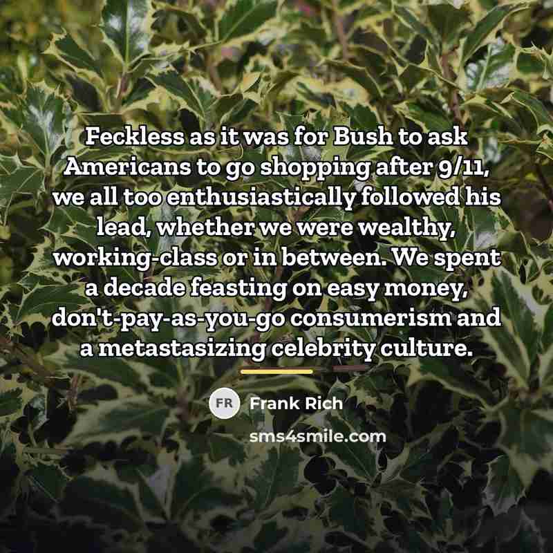 “Feckless as it was for Bush to ask Americans to…” quote by Frank Rich