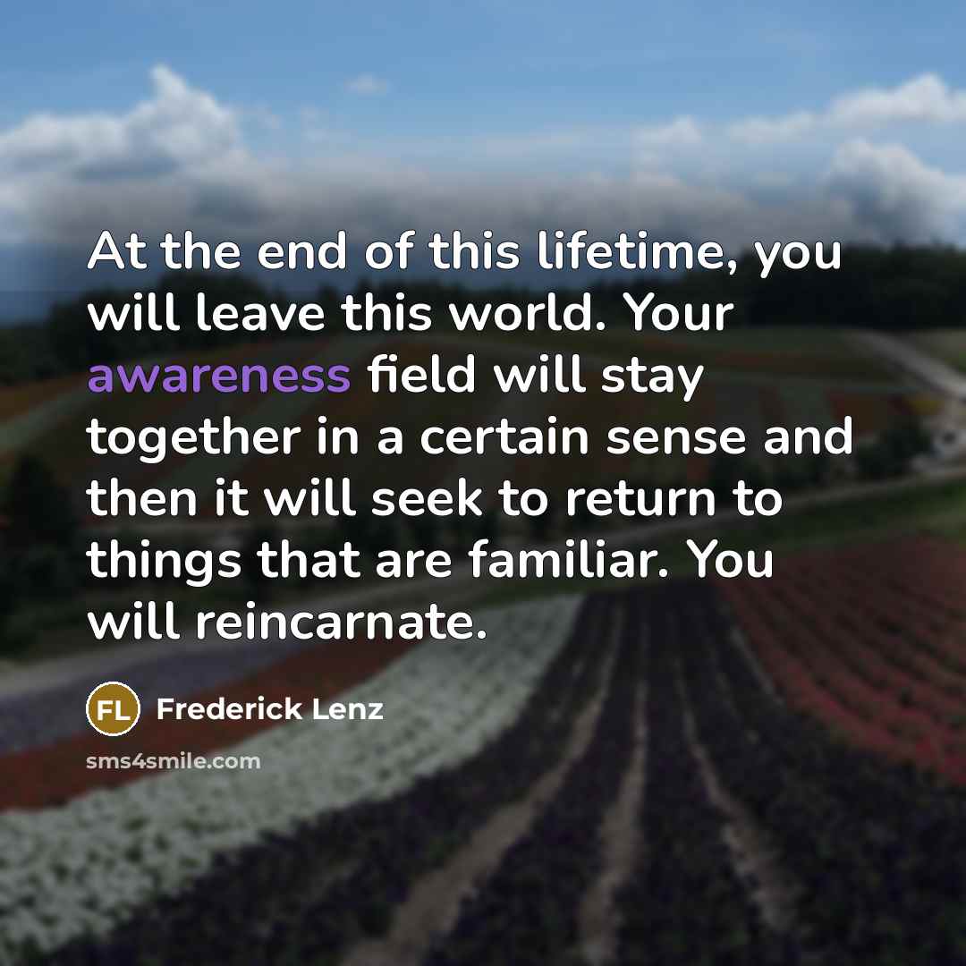 “At the end of this lifetime, you will leave this…” quote by Frederick Lenz