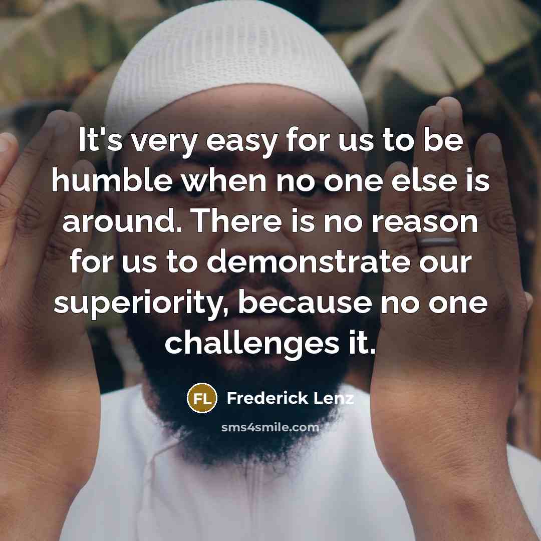 “It's very easy for us to be humble when no…” quote by Frederick Lenz