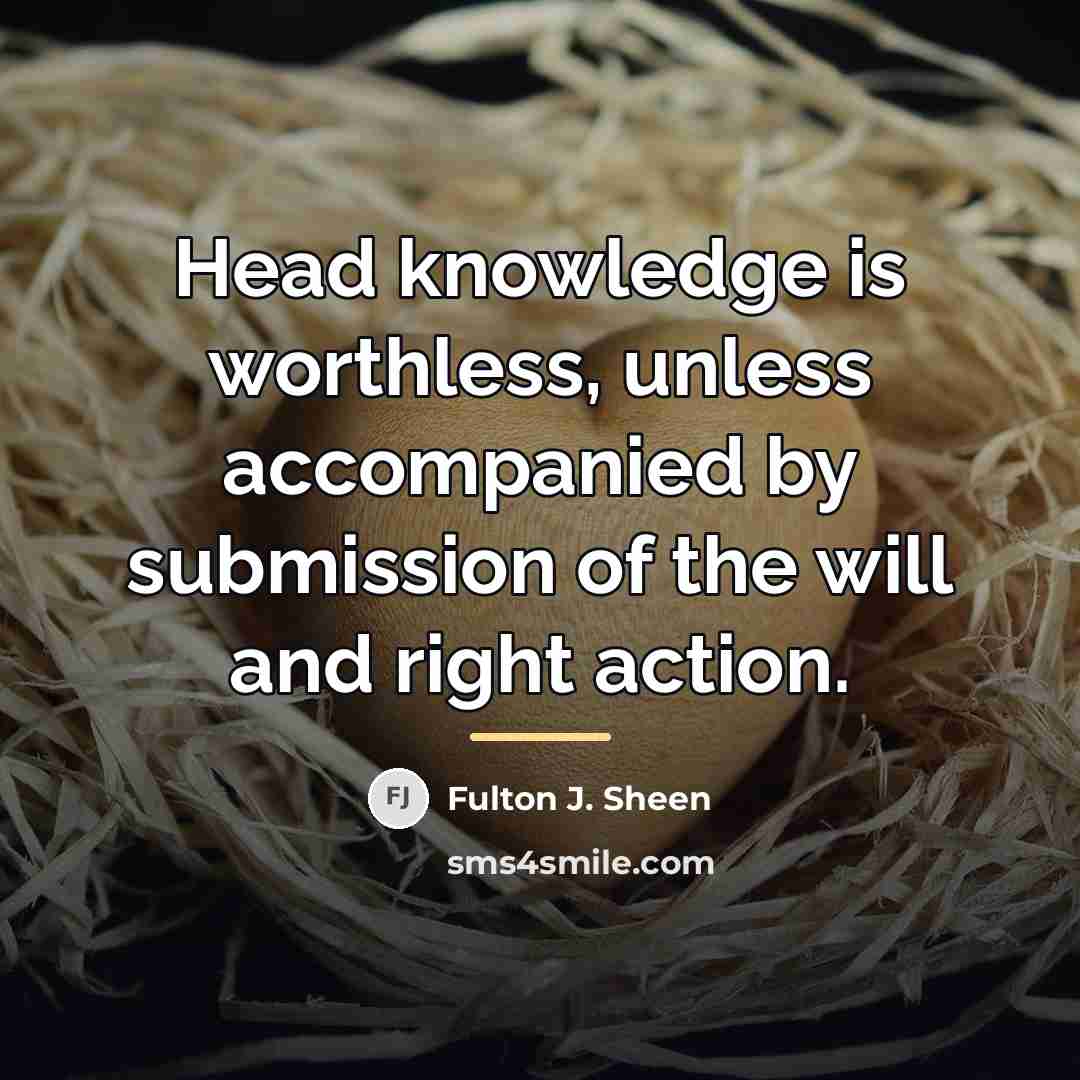 “Head knowledge is worthless, unless accompanied by submission of the…” quote by Fulton J. Sheen