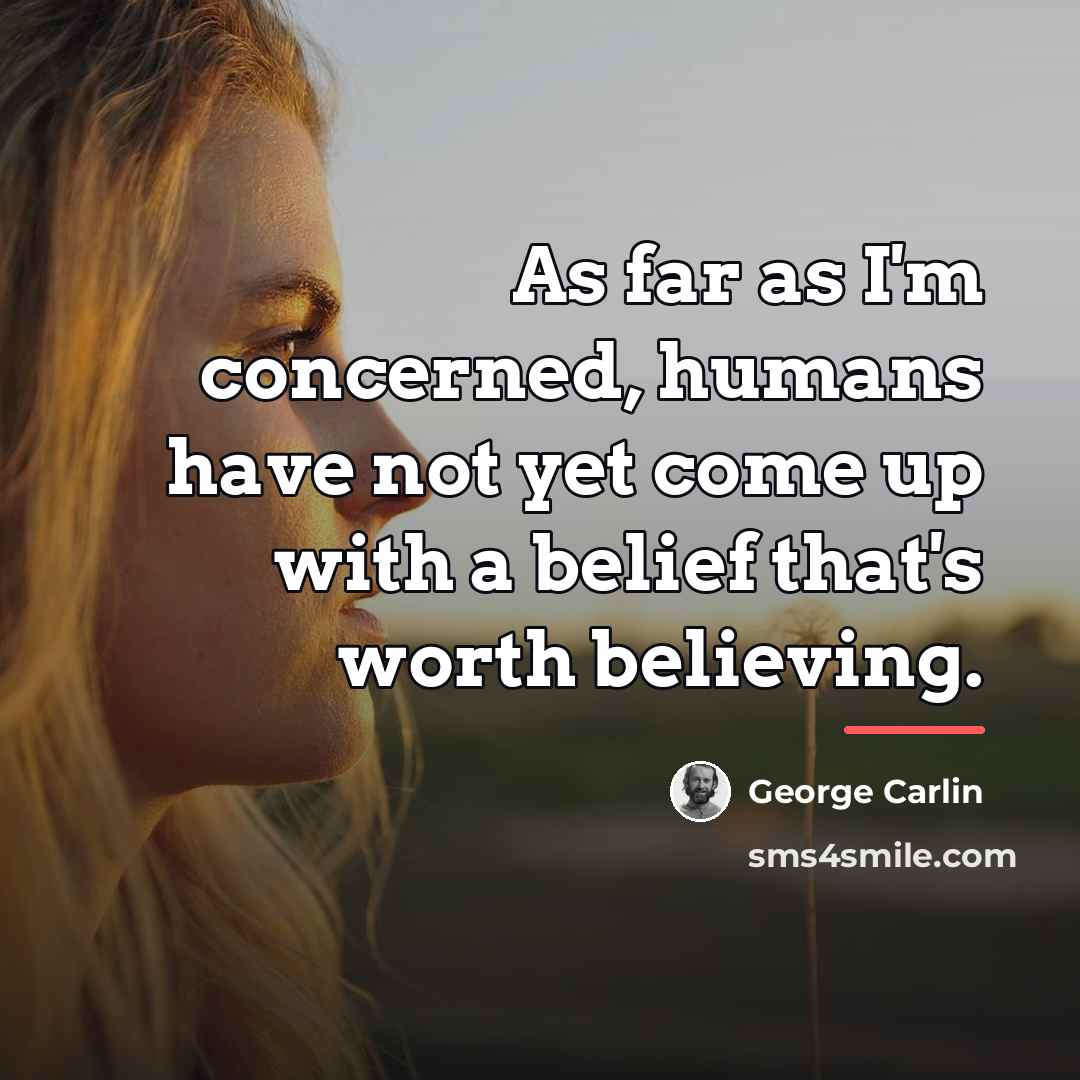 “As far as I'm concerned, humans have not yet come…” quote by George Carlin