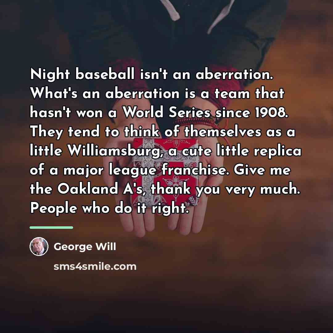 “Night baseball isn't an aberration. What's an aberration is a…” quote by George Will