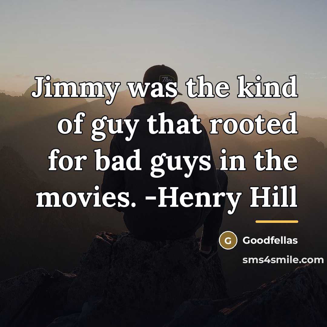 “Jimmy was the kind of guy that rooted for bad…” quote by Goodfellas
