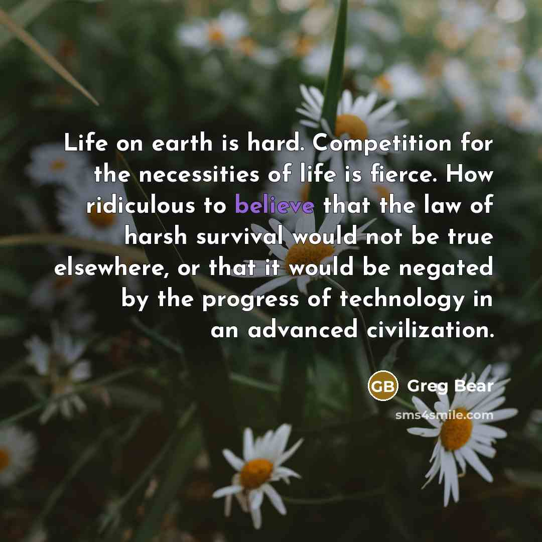 “Life on earth is hard. Competition for the necessities of…” quote by Greg Bear