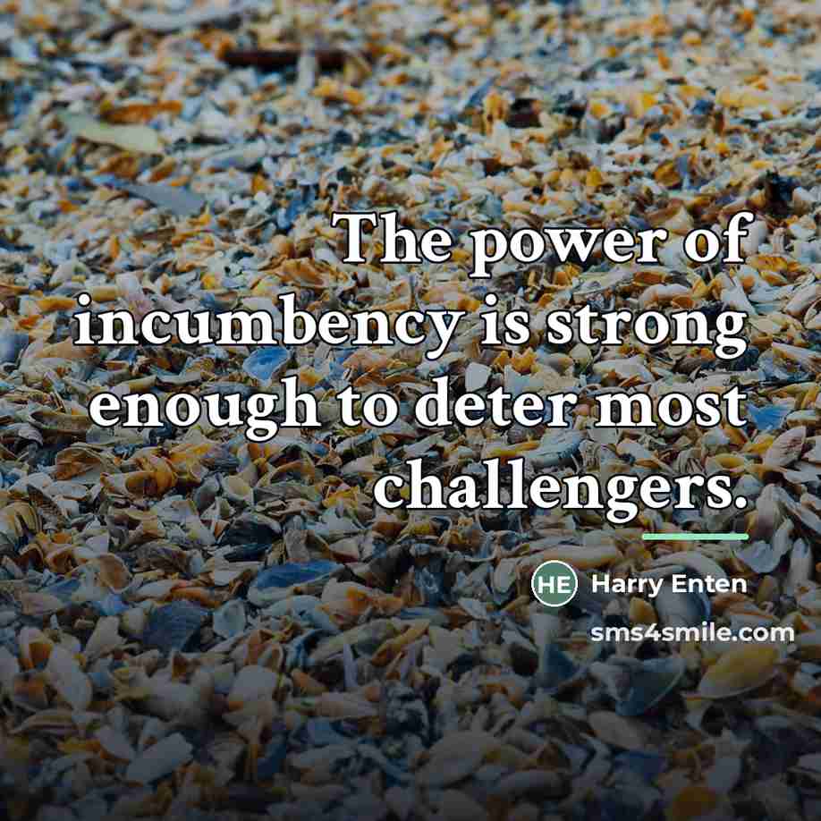 “The power of incumbency is strong enough to deter most…” quote by Harry Enten