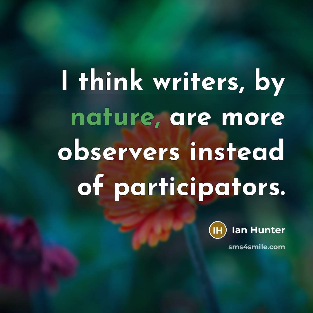 “I think writers, by nature, are more observers instead of…” quote by Ian Hunter