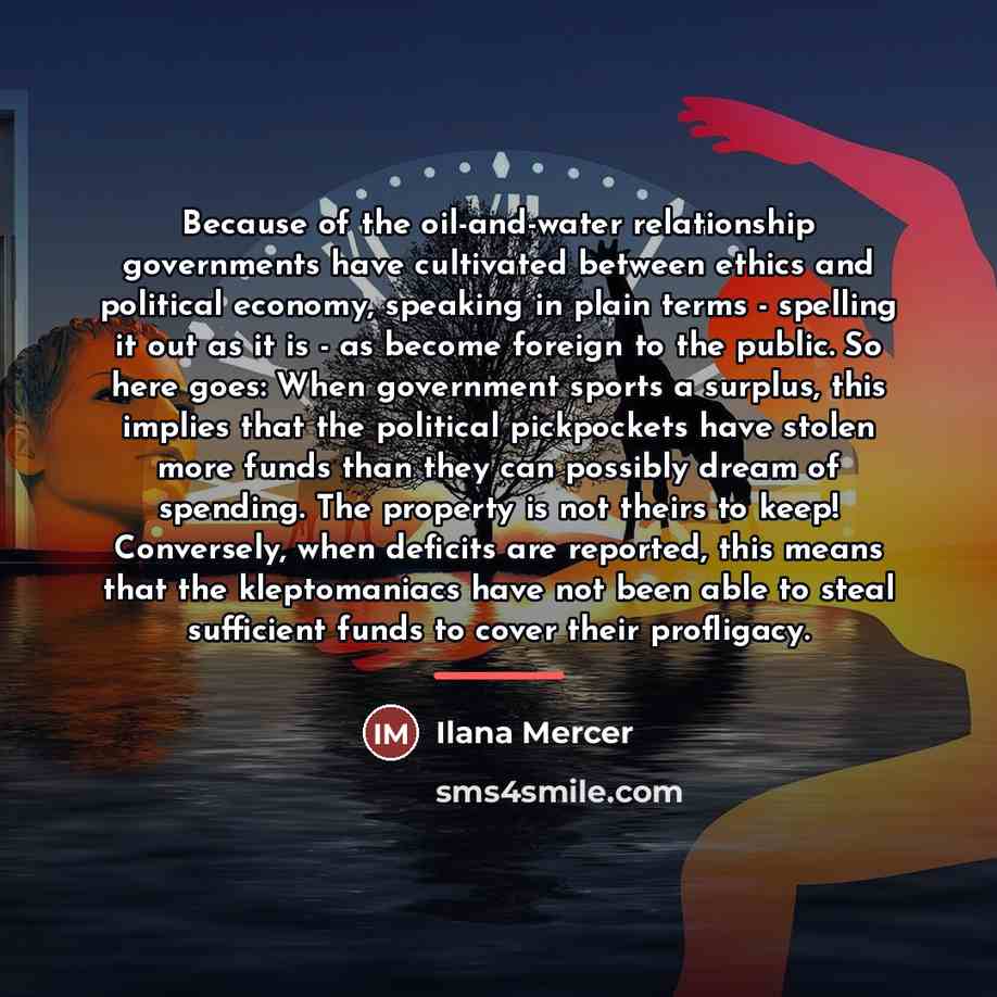 “Because of the oil-and-water relationship governments have cultivated between ethics…” quote by Ilana Mercer