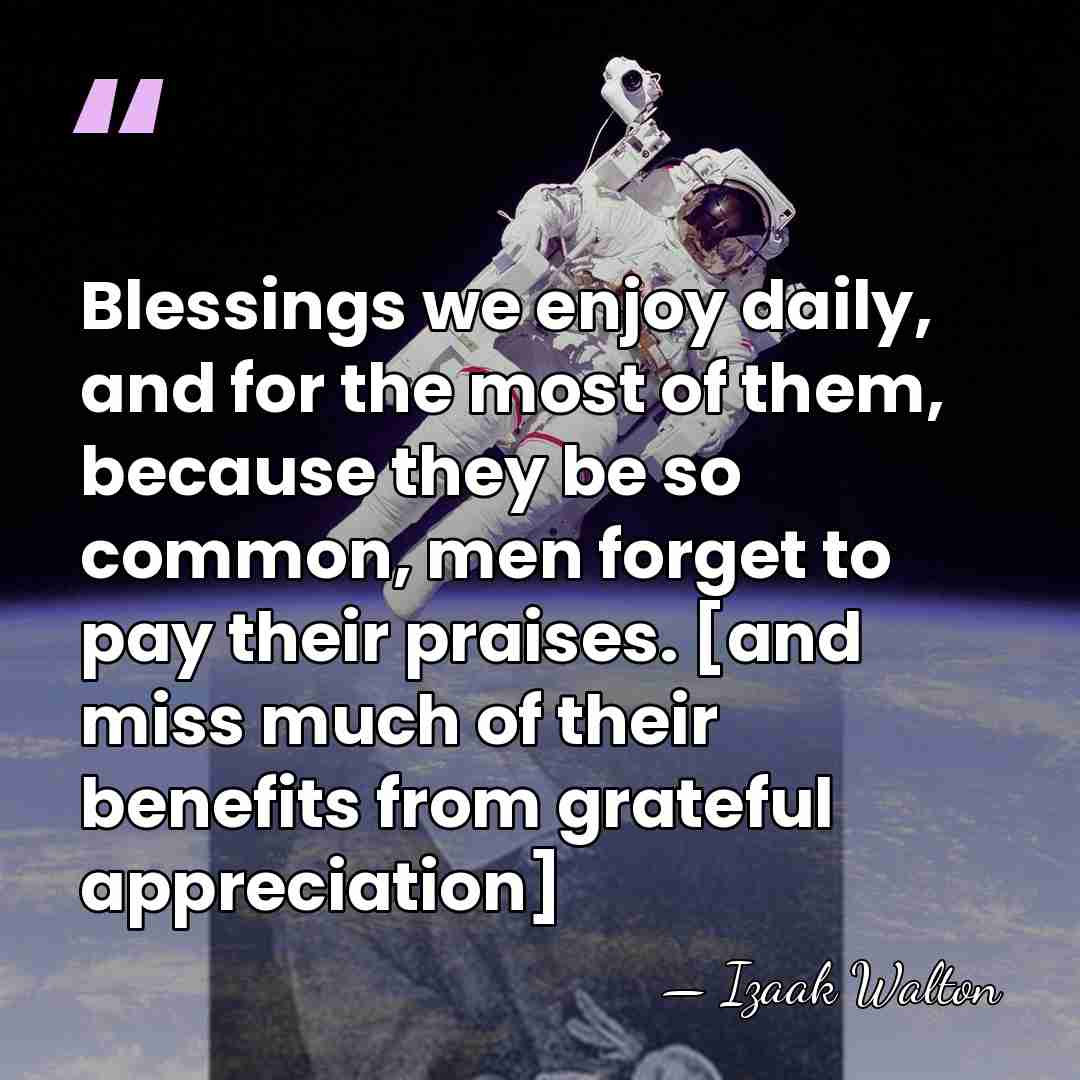 Blessings we enjoy daily, and for the most of them, because they&hellip; - Izaak Walton